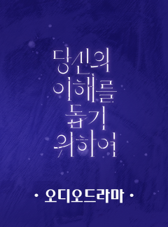 [오디오드라마] 당신의 이해를 돕기 위하여