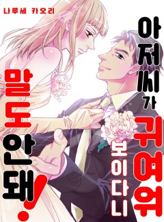 아저씨가 귀여워 보이다니 말도 안 돼!