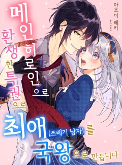 메인 히로인으로 환생한 특권으로 최애(쓰레기 남자)를 국왕으로 만듭니다