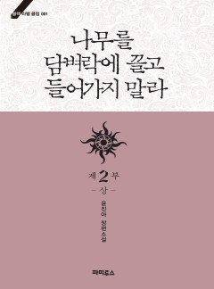 나무를 담벼락에 끌고 들어가지 말라 2부 (상)