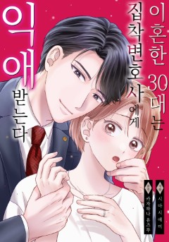 이혼한 30대는 집착 변호사에게 익애 받는다